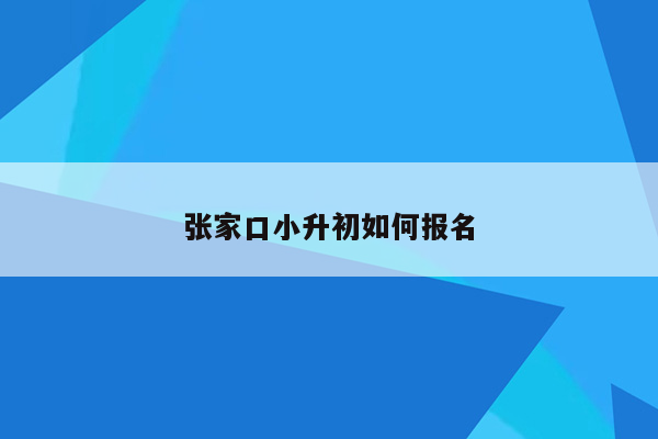 张家口小升初如何报名