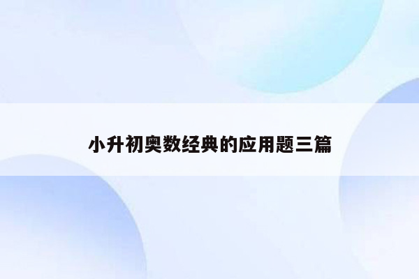 小升初奥数经典的应用题三篇