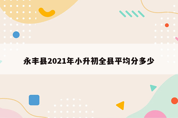 永丰县2021年小升初全县平均分多少