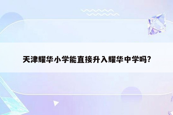 天津耀华小学能直接升入耀华中学吗?