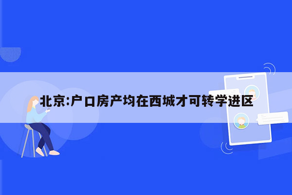 北京:户口房产均在西城才可转学进区