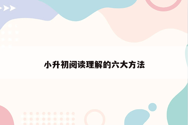 小升初阅读理解的六大方法