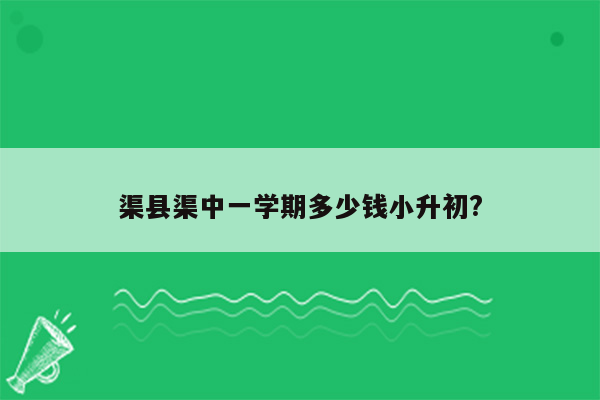 渠县渠中一学期多少钱小升初?