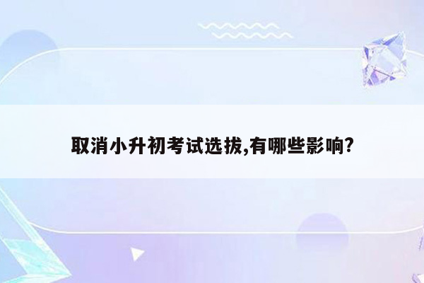 取消小升初考试选拔,有哪些影响?