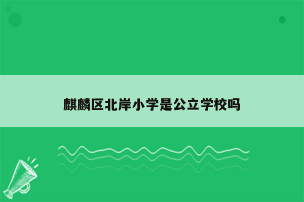 麒麟区北岸小学是公立学校吗