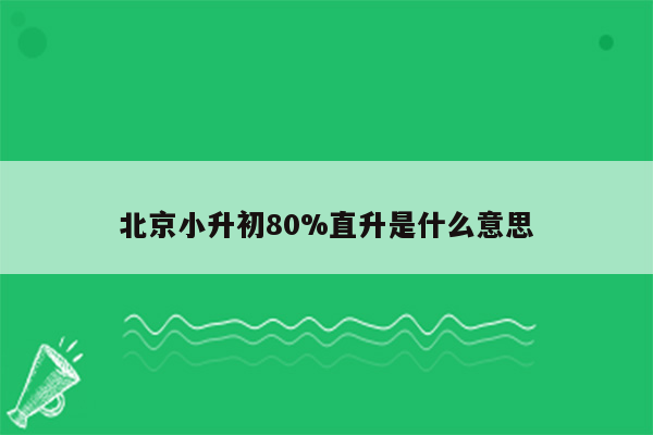 北京小升初80%直升是什么意思