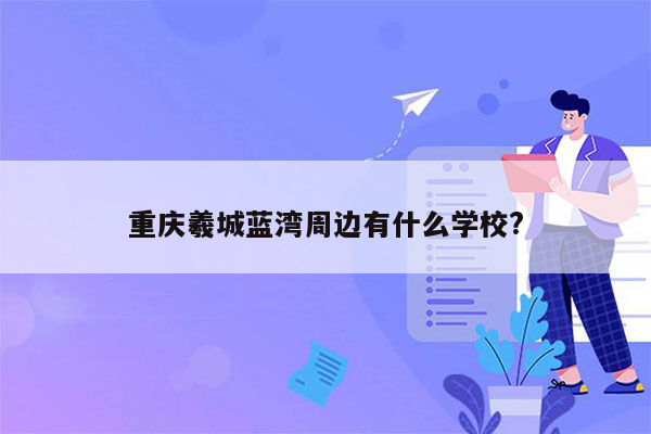 重庆羲城蓝湾周边有什么学校?