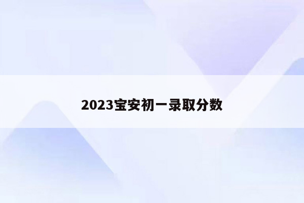 2023宝安初一录取分数