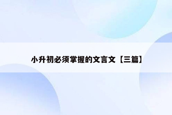 小升初必须掌握的文言文【三篇】