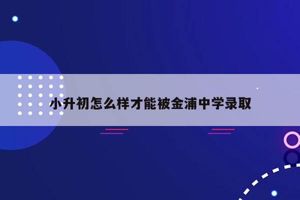 小升初怎么样才能被金浦中学录取