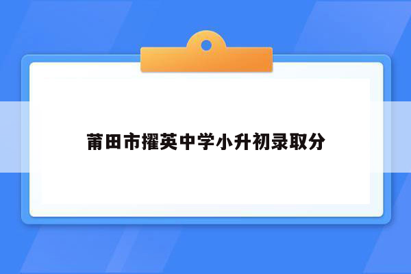 莆田市擢英中学小升初录取分