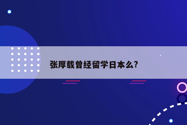 张厚载曾经留学日本么?