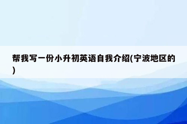 帮我写一份小升初英语自我介绍(宁波地区的)