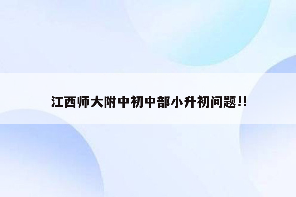 江西师大附中初中部小升初问题!!