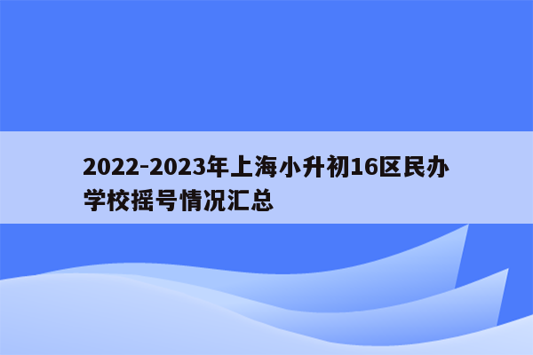 2022-2023年上海小升初16区民办学校摇号情况汇总