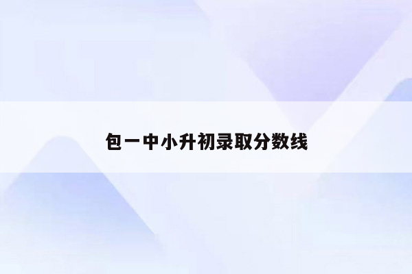 包一中小升初录取分数线