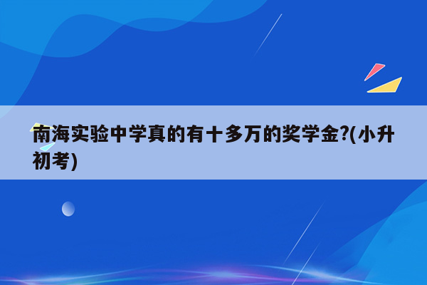 南海实验中学真的有十多万的奖学金?(小升初考)