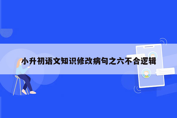 小升初语文知识修改病句之六不合逻辑