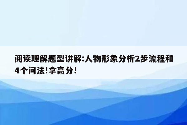 阅读理解题型讲解:人物形象分析2步流程和4个问法!拿高分!