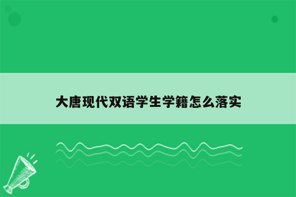 大唐现代双语学生学籍怎么落实