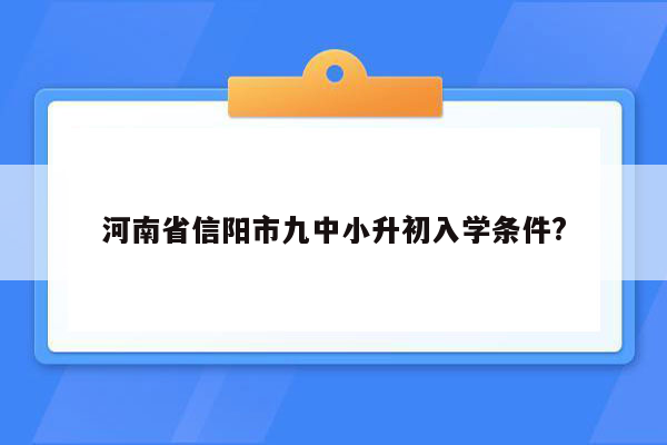 河南省信阳市九中小升初入学条件?