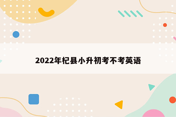 2022年杞县小升初考不考英语