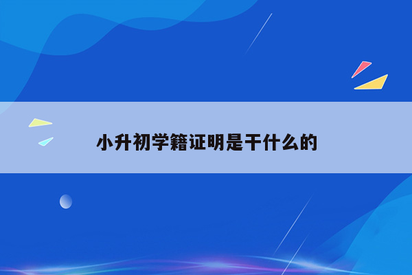 小升初学籍证明是干什么的