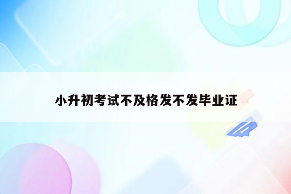 小升初考试不及格发不发毕业证