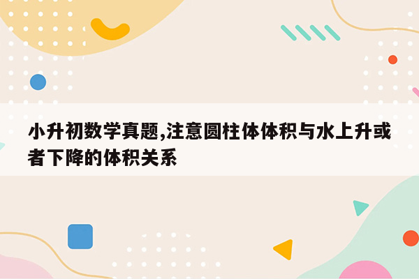 小升初数学真题,注意圆柱体体积与水上升或者下降的体积关系