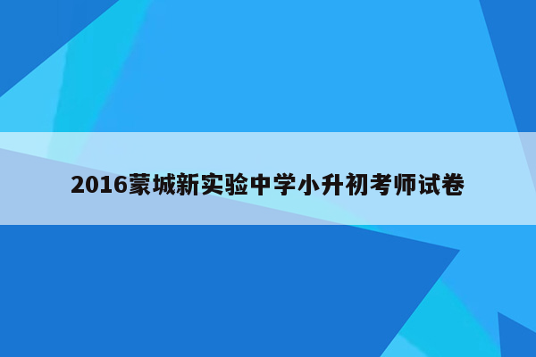 2016蒙城新实验中学小升初考师试卷