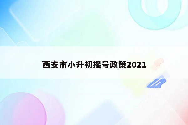 西安市小升初摇号政策2021