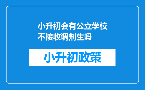 小升初会有公立学校不接收调剂生吗