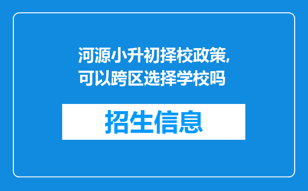 河源小升初择校政策,可以跨区选择学校吗