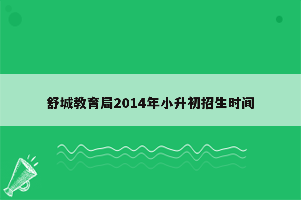 舒城教育局2014年小升初招生时间