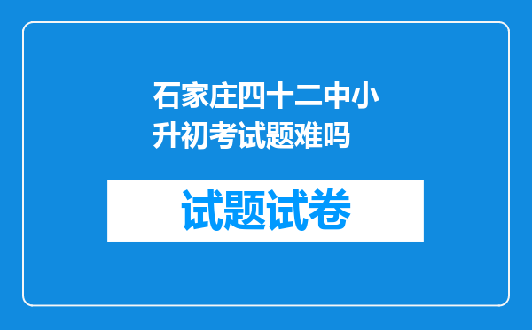 石家庄四十二中小升初考试题难吗