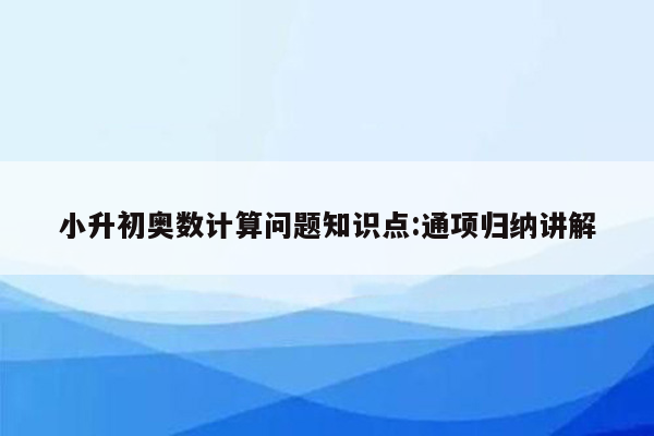 小升初奥数计算问题知识点:通项归纳讲解