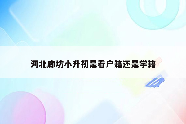 河北廊坊小升初是看户籍还是学籍