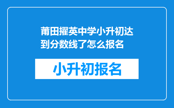 莆田擢英中学小升初达到分数线了怎么报名