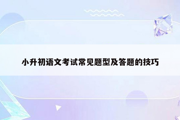 小升初语文考试常见题型及答题的技巧