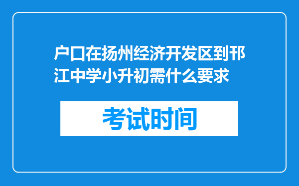 户口在扬州经济开发区到邗江中学小升初需什么要求