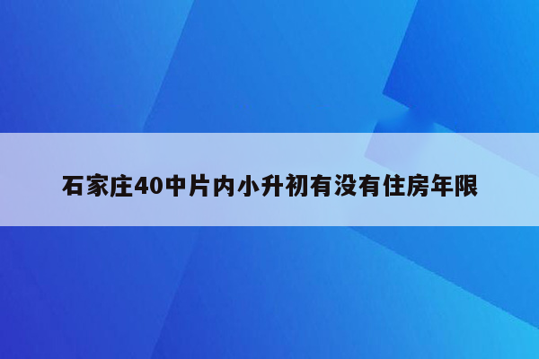 石家庄40中片内小升初有没有住房年限