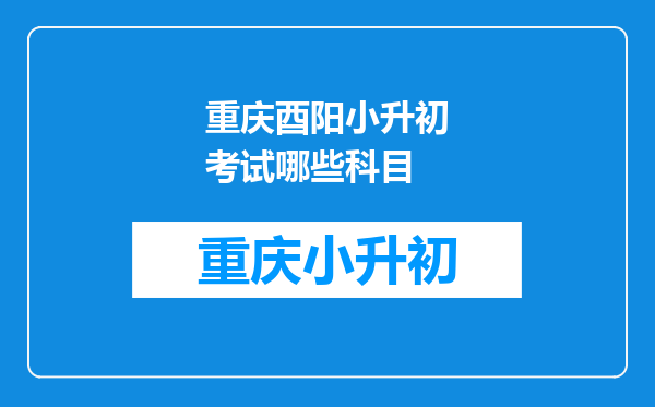 重庆酉阳小升初考试哪些科目