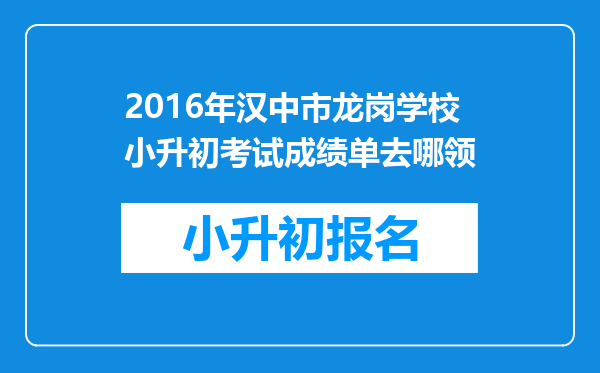 2016年汉中市龙岗学校小升初考试成绩单去哪领