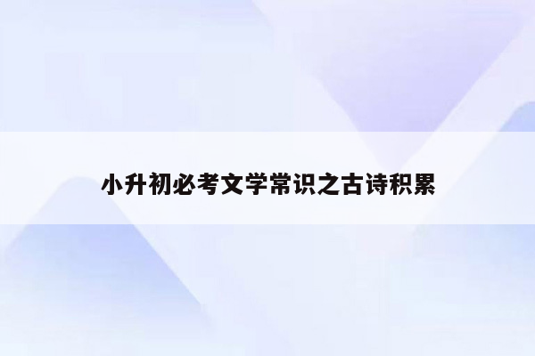 小升初必考文学常识之古诗积累