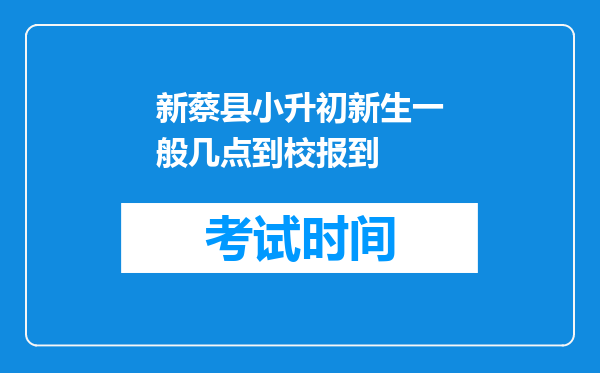 新蔡县小升初新生一般几点到校报到