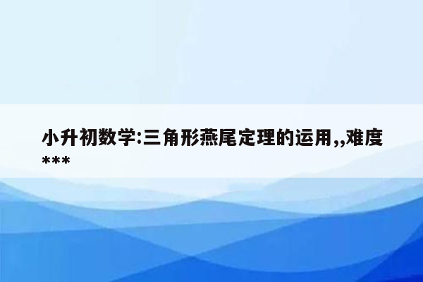 小升初数学:三角形燕尾定理的运用,,难度***