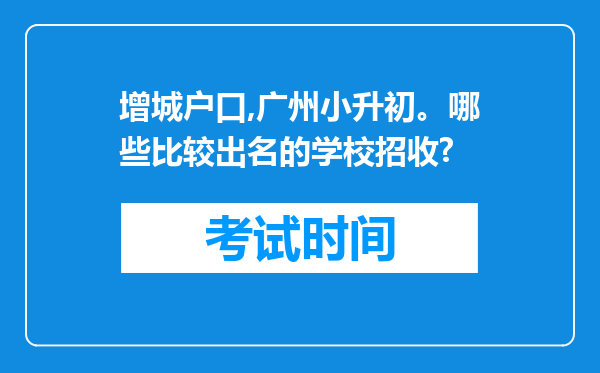 增城户口,广州小升初。哪些比较出名的学校招收?