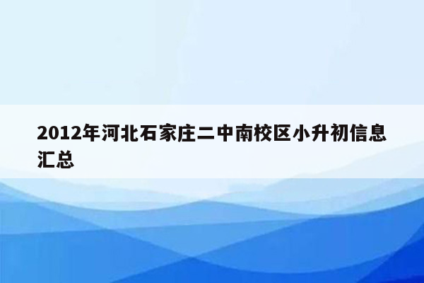 2012年河北石家庄二中南校区小升初信息汇总