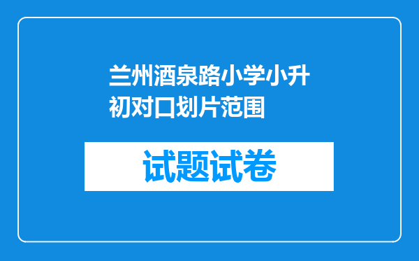 兰州酒泉路小学小升初对口划片范围