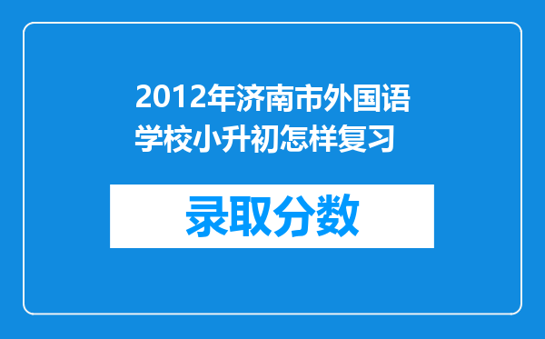 2012年济南市外国语学校小升初怎样复习